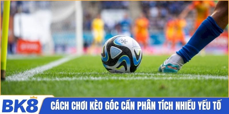 Cách chơi kèo góc cần phân tích nhiều yếu tố
