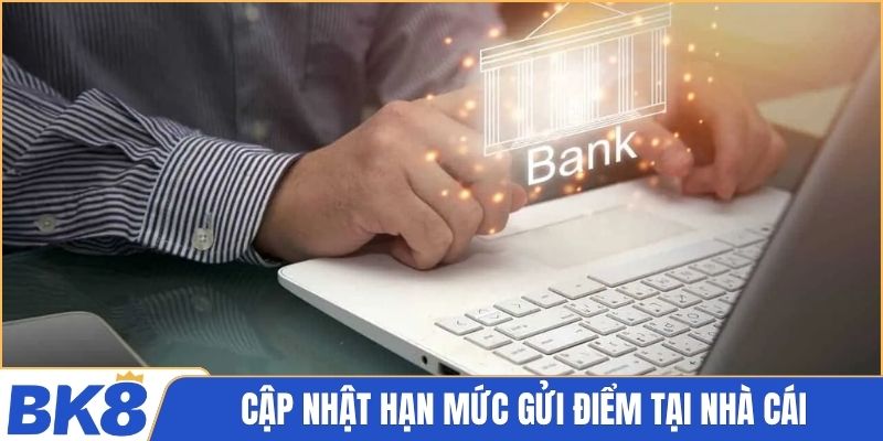 Cập nhật hạn mức gửi điểm tại nhà cái