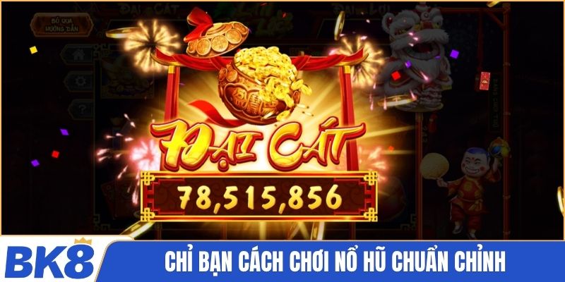 Chỉ bạn cách chơi nổ hũ chuẩn chỉnh