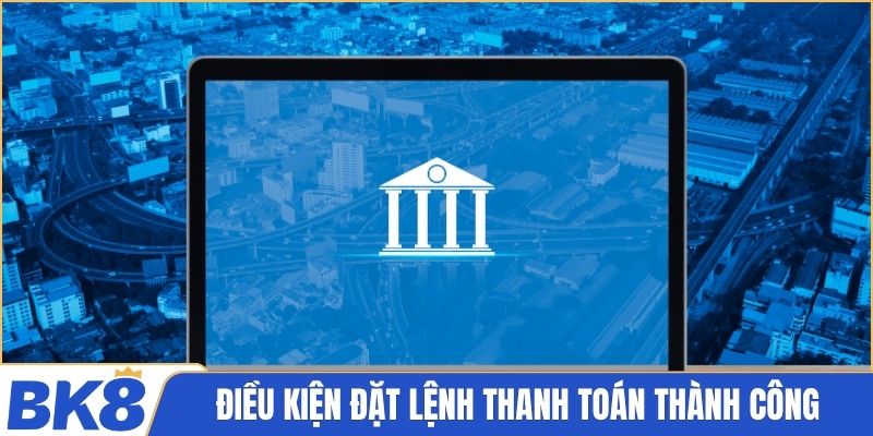 Điều kiện đặt lệnh thanh toán thành công