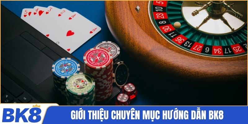 Giới thiệu chuyên mục hướng dẫn BK8