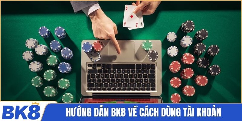 Hướng dẫn BK8 về cách dùng tài khoản