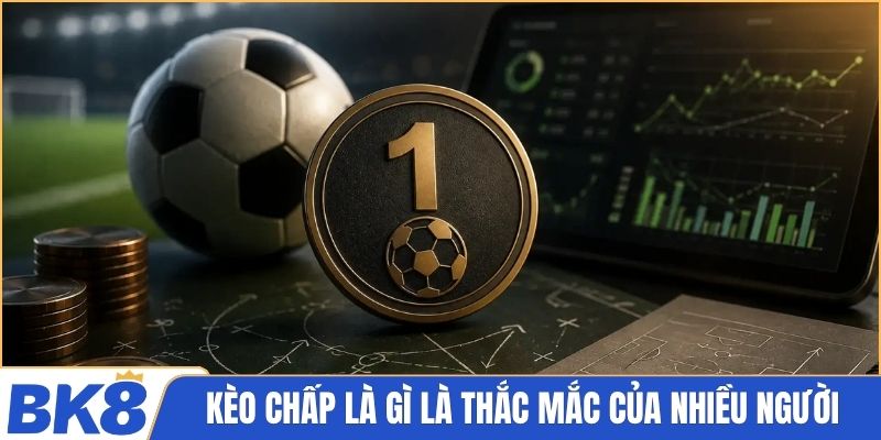 Kèo chấp là gì là thắc mắc của nhiều người
