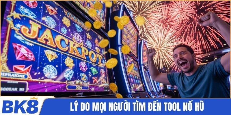 Lý do mọi người tìm đến tool nổ hũ