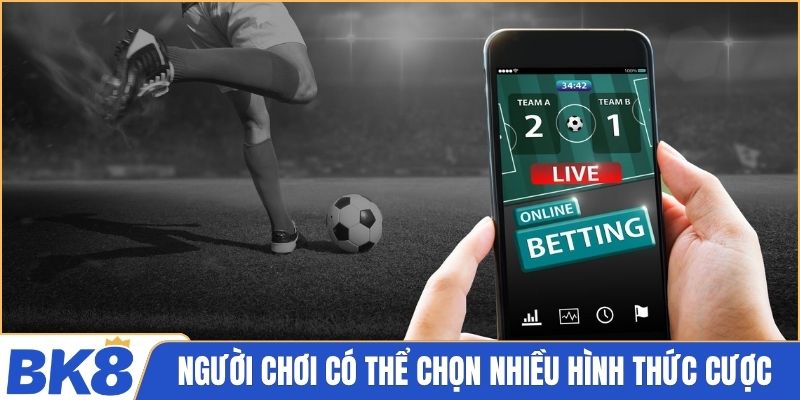 Người chơi có thể lựa chọn nhiều hình thức cược