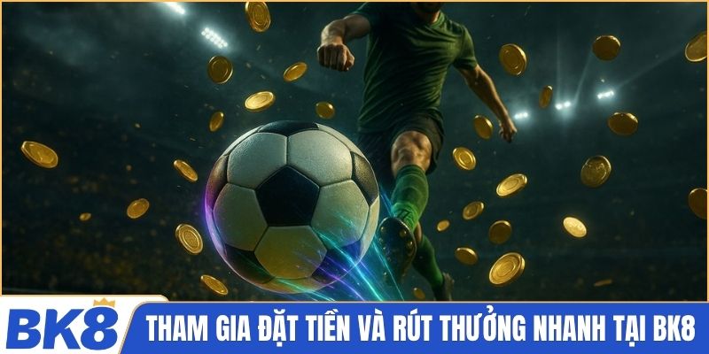 Tham gia đặt tiền và rút thưởng nhanh tại BK8