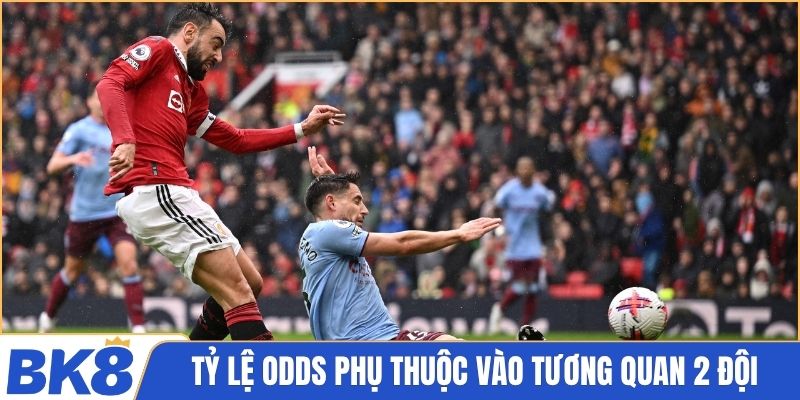 Tỷ lệ odds phụ thuộc vào tương quang lực lượng 2 đội